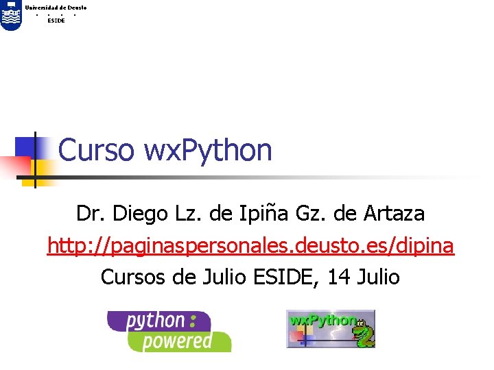 Universidad de Deusto. . ESIDE Curso wx. Python Dr. Diego Lz. de Ipiña Gz.