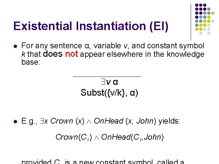 Existential Instantiation (EI) l For any sentence α, variable v, and constant symbol k