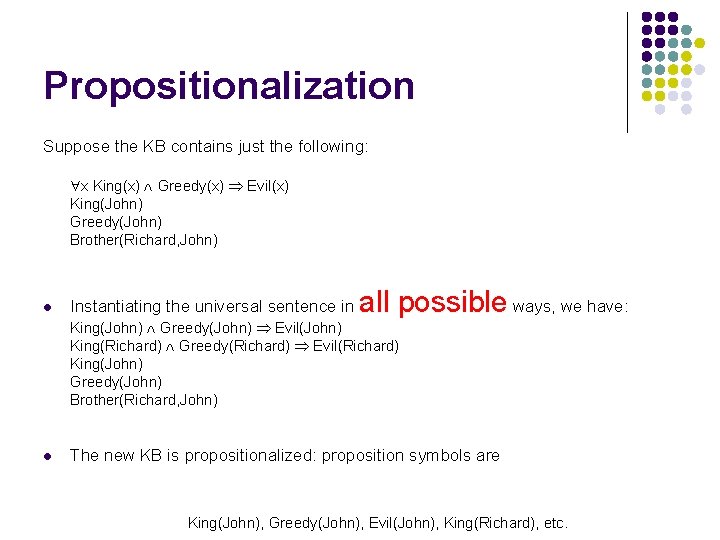 Propositionalization Suppose the KB contains just the following: x King(x) Greedy(x) Evil(x) King(John) Greedy(John)