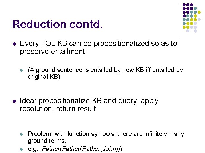 Reduction contd. l Every FOL KB can be propositionalized so as to preserve entailment