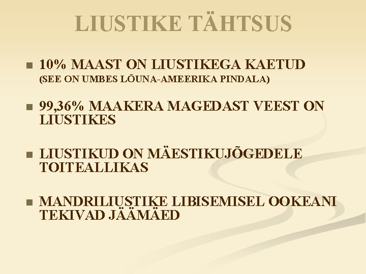 LIUSTIKE TÄHTSUS n 10% MAAST ON LIUSTIKEGA KAETUD (SEE ON UMBES LÕUNA-AMEERIKA PINDALA) n