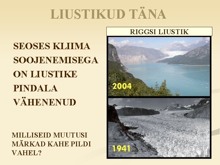 LIUSTIKUD TÄNA RIGGSI LIUSTIK SEOSES KLIIMA SOOJENEMISEGA ON LIUSTIKE PINDALA VÄHENENUD MILLISEID MUUTUSI MÄRKAD