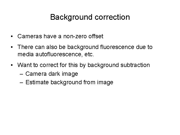 Background correction • Cameras have a non-zero offset • There can also be background