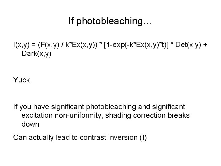 If photobleaching… I(x, y) = (F(x, y) / k*Ex(x, y)) * [1 -exp(-k*Ex(x, y)*t)]