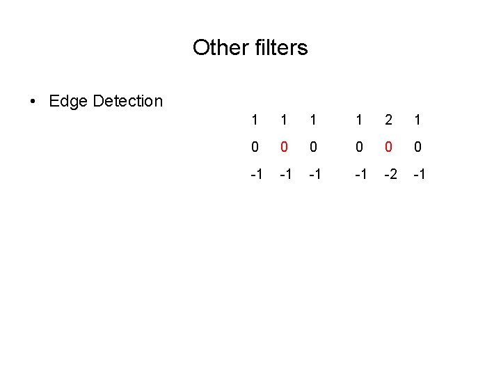 Other filters • Edge Detection 1 1 2 1 0 0 0 -1 -1