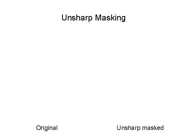 Unsharp Masking Original Unsharp masked 