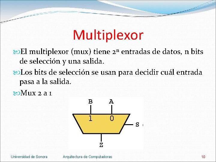 Multiplexor El multiplexor (mux) tiene 2 n entradas de datos, n bits de selección