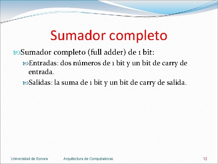 Sumador completo (full adder) de 1 bit: Entradas: dos números de 1 bit y