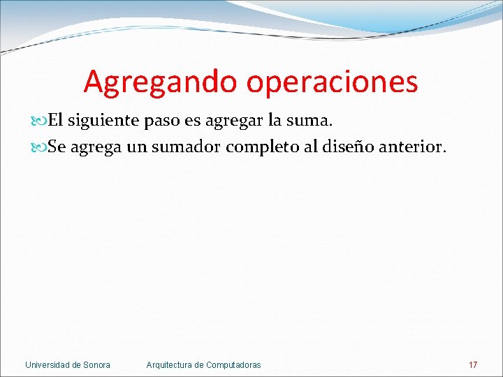 Agregando operaciones El siguiente paso es agregar la suma. Se agrega un sumador completo