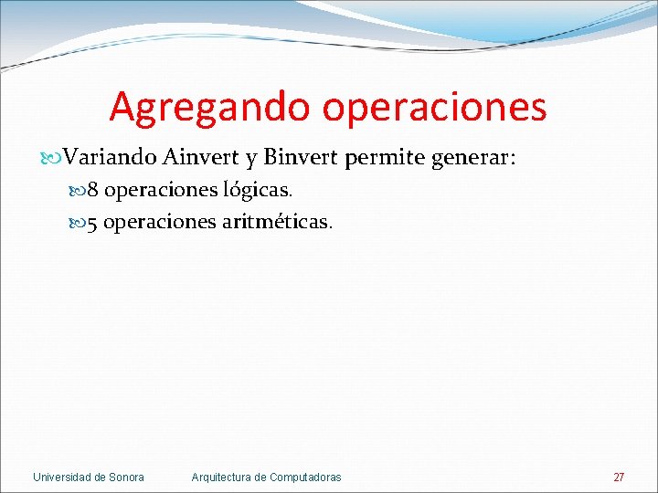Agregando operaciones Variando Ainvert y Binvert permite generar: 8 operaciones lógicas. 5 operaciones aritméticas.