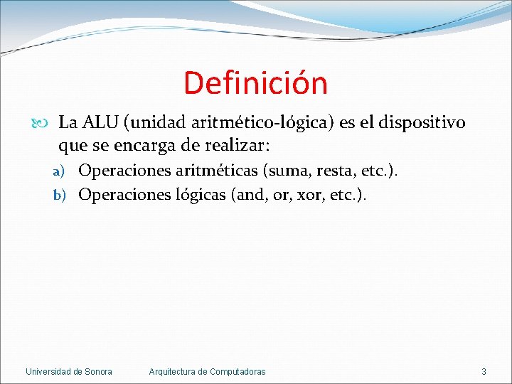 Definición La ALU (unidad aritmético-lógica) es el dispositivo que se encarga de realizar: a)