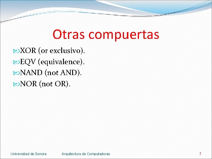 Otras compuertas XOR (or exclusiv 0). EQV (equivalence). NAND (not AND). NOR (not OR).