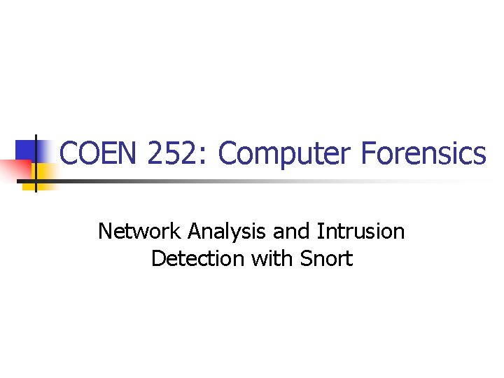 COEN 252: Computer Forensics Network Analysis and Intrusion Detection with Snort 