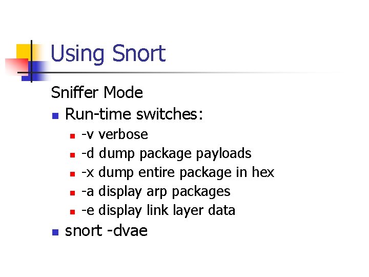 Using Snort Sniffer Mode n Run-time switches: n n n -v verbose -d dump