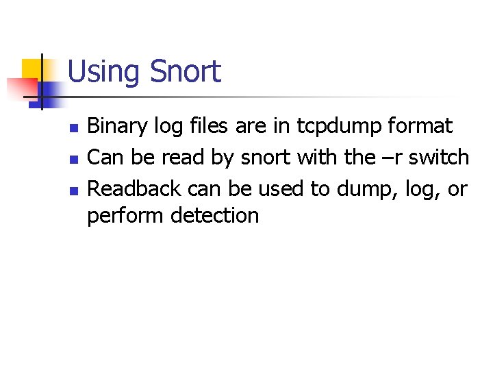 Using Snort n n n Binary log files are in tcpdump format Can be