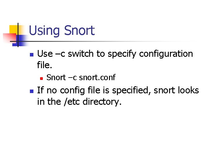 Using Snort n Use –c switch to specify configuration file. n n Snort –c