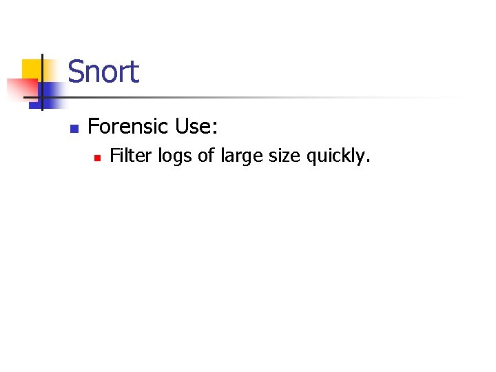 Snort n Forensic Use: n Filter logs of large size quickly. 