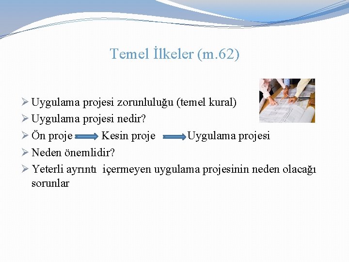 Temel İlkeler (m. 62) Ø Uygulama projesi zorunluluğu (temel kural) Ø Uygulama projesi nedir?