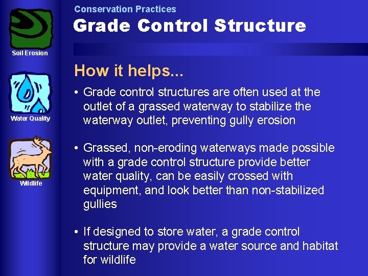 Conservation Practices Grade Control Structure Soil Erosion How it helps. . . Water Quality