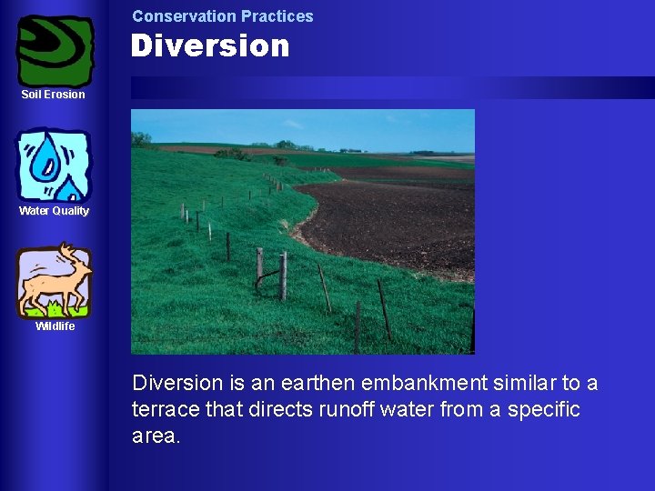 Conservation Practices Diversion Soil Erosion Water Quality Wildlife Diversion is an earthen embankment similar