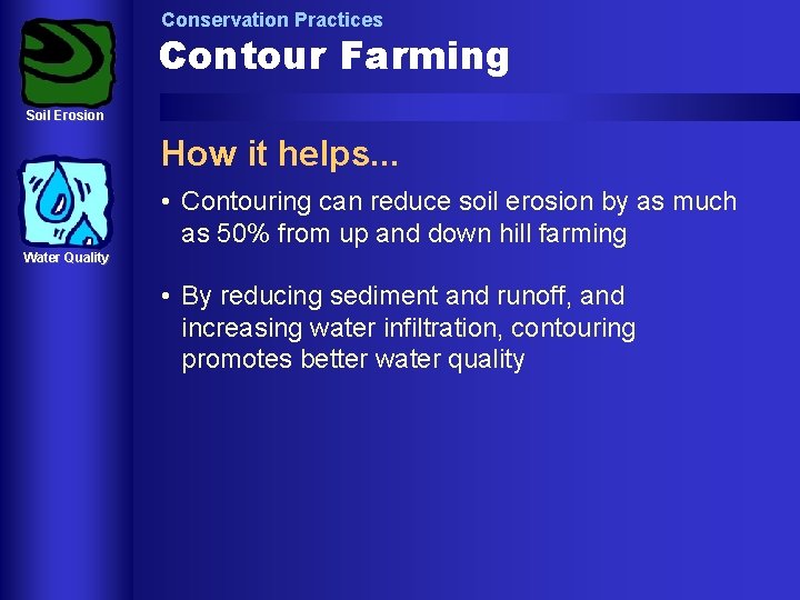 Conservation Practices Contour Farming Soil Erosion How it helps. . . • Contouring can