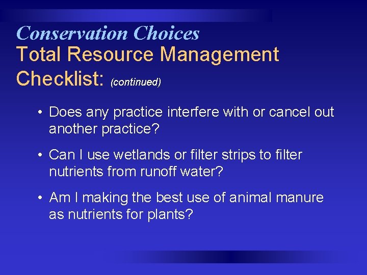 Conservation Choices Total Resource Management Checklist: (continued) • Does any practice interfere with or