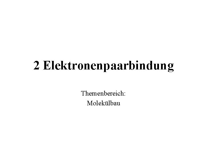 2 Elektronenpaarbindung Themenbereich: Molekülbau 