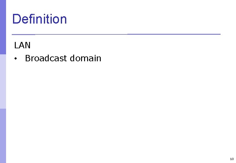 Definition LAN • Broadcast domain 10 