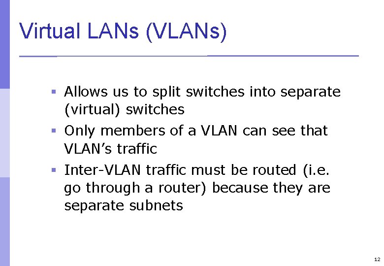 Virtual LANs (VLANs) § Allows us to split switches into separate (virtual) switches §