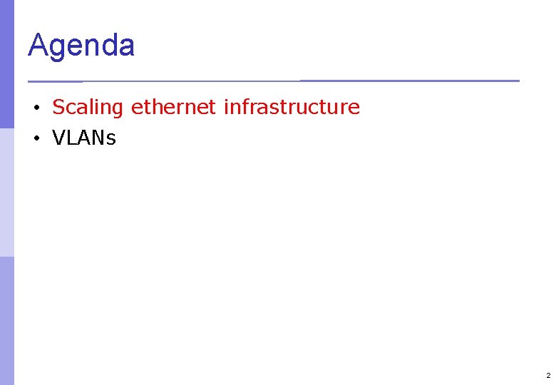 Agenda • Scaling ethernet infrastructure • VLANs 2 