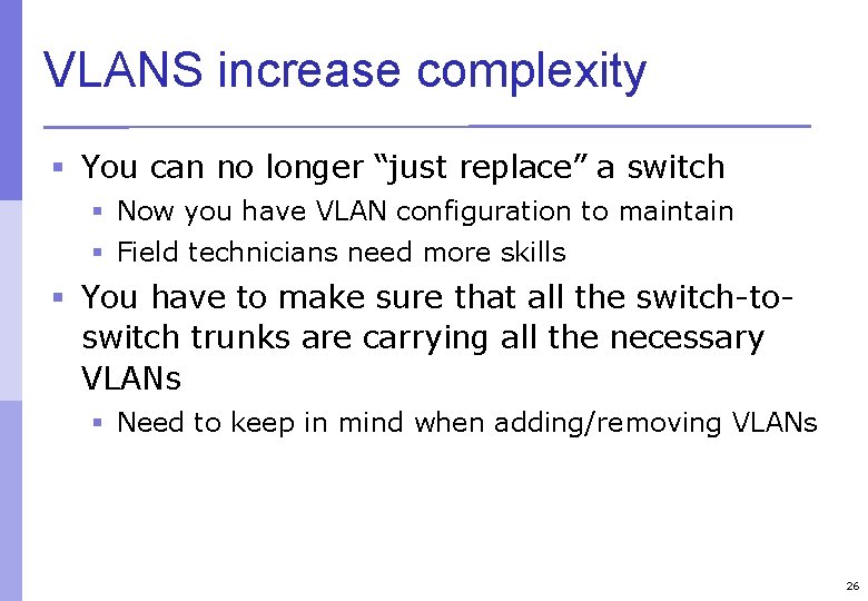 VLANS increase complexity § You can no longer “just replace” a switch § Now