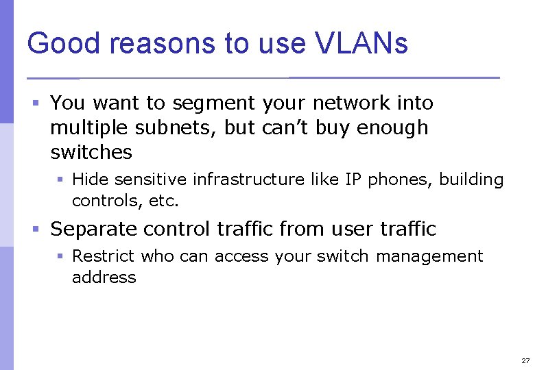 Good reasons to use VLANs § You want to segment your network into multiple