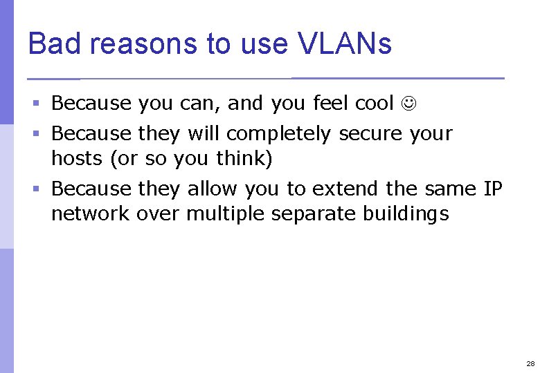 Bad reasons to use VLANs § Because you can, and you feel cool §