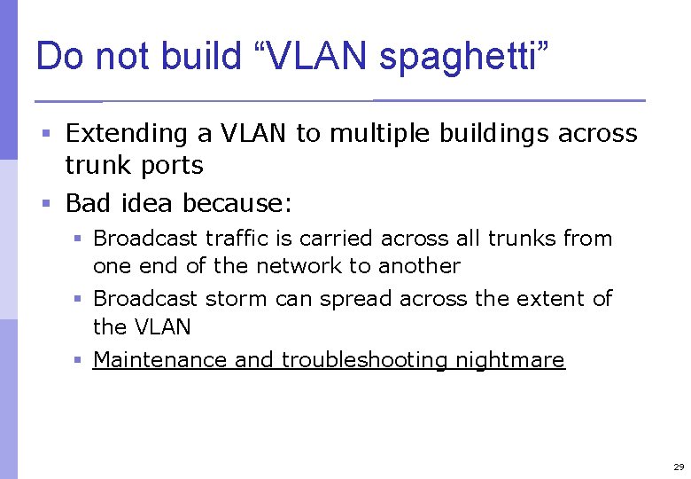 Do not build “VLAN spaghetti” § Extending a VLAN to multiple buildings across trunk