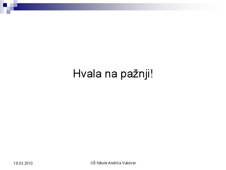 Hvala na pažnji! 19. 03. 2010. OŠ Nikole Andrića Vukovar 