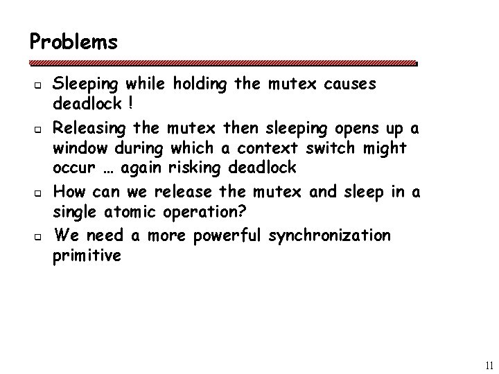 Problems q q Sleeping while holding the mutex causes deadlock ! Releasing the mutex