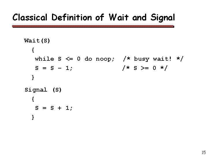 Classical Definition of Wait and Signal Wait(S) { while S <= 0 do noop;