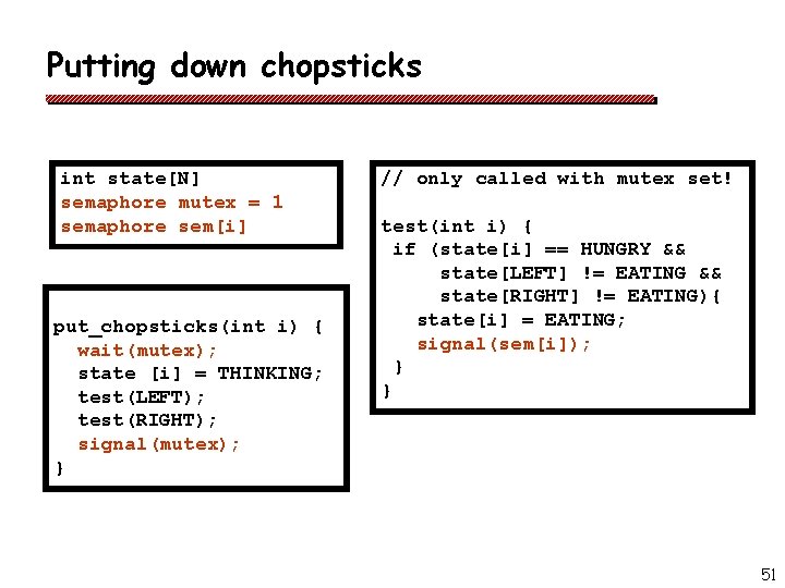Putting down chopsticks int state[N] semaphore mutex = 1 semaphore sem[i] put_chopsticks(int i) {