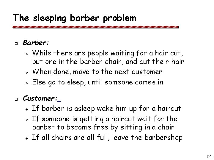 The sleeping barber problem q q Barber: v While there are people waiting for