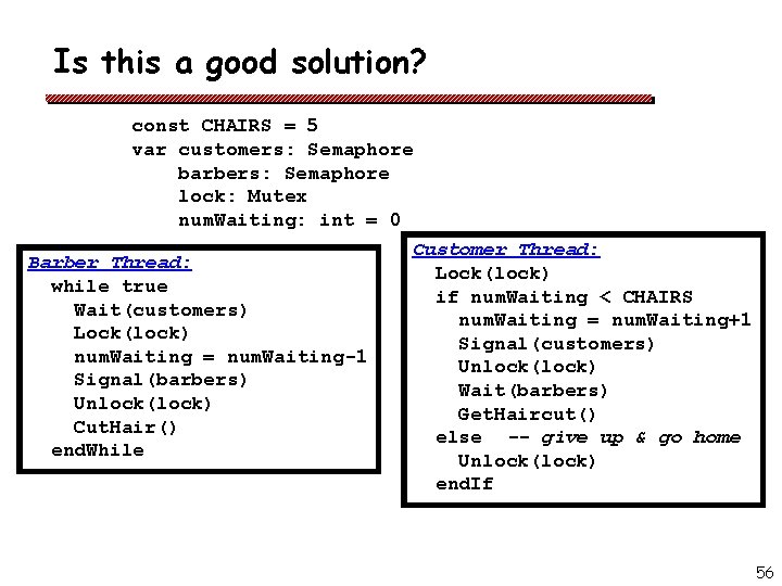 Is this a good solution? const CHAIRS = 5 var customers: Semaphore barbers: Semaphore