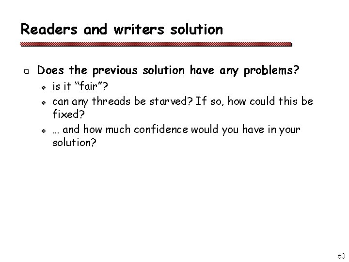 Readers and writers solution q Does the previous solution have any problems? v v