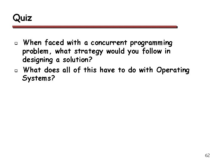 Quiz q q When faced with a concurrent programming problem, what strategy would you