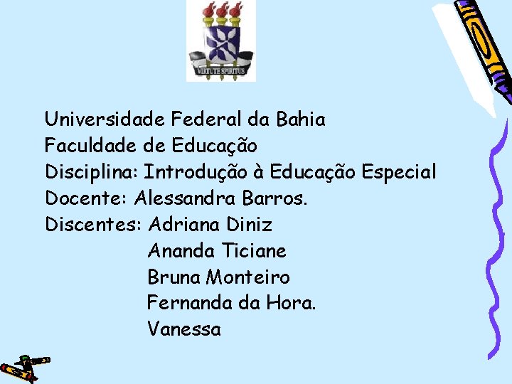 Universidade Federal da Bahia Faculdade de Educação Disciplina: Introdução à Educação Especial Docente: Alessandra