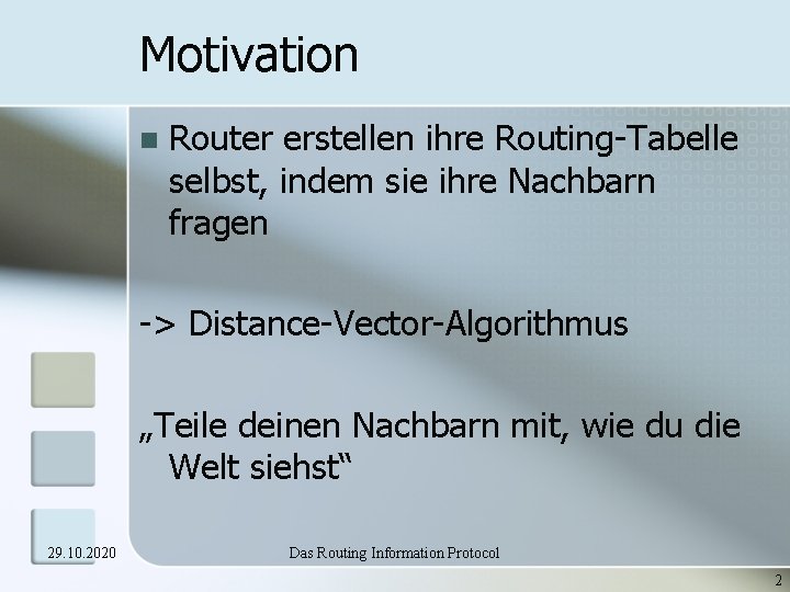 Motivation n Router erstellen ihre Routing-Tabelle selbst, indem sie ihre Nachbarn fragen -> Distance-Vector-Algorithmus Motivation n Router erstellen ihre Routing-Tabelle selbst, indem sie ihre Nachbarn fragen -> Distance-Vector-Algorithmus