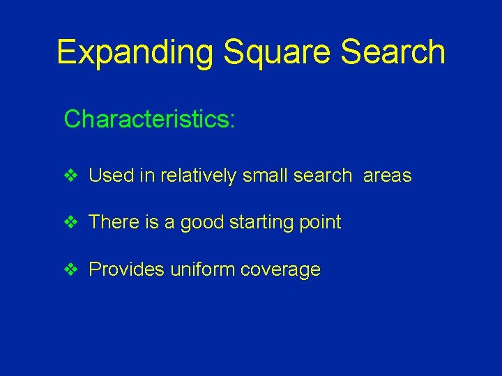 Expanding Square Search Characteristics: Criteria: v Used in relatively small search areas v There