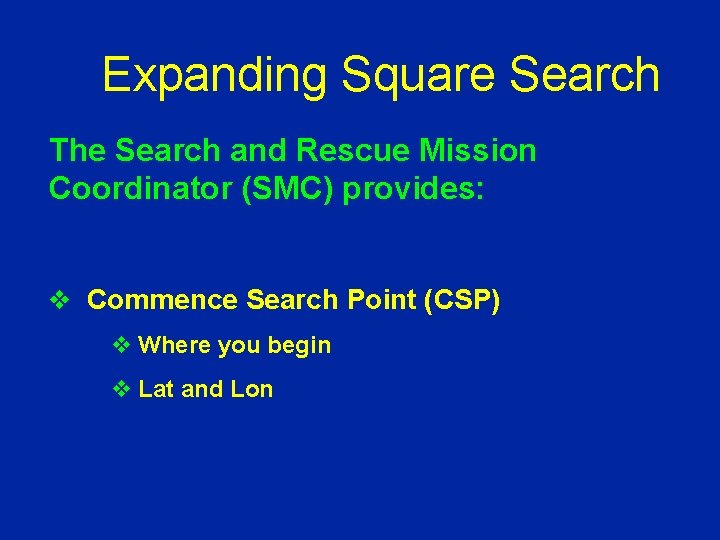 Expanding Square Search The Search and Rescue Mission Coordinator (SMC) provides: v Commence Search