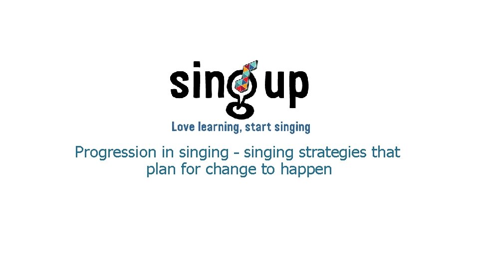 Progression in singing – singing strategies that plan for change to happen 