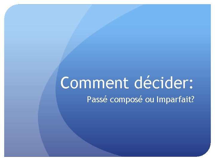 Comment décider: Passé composé ou Imparfait? 