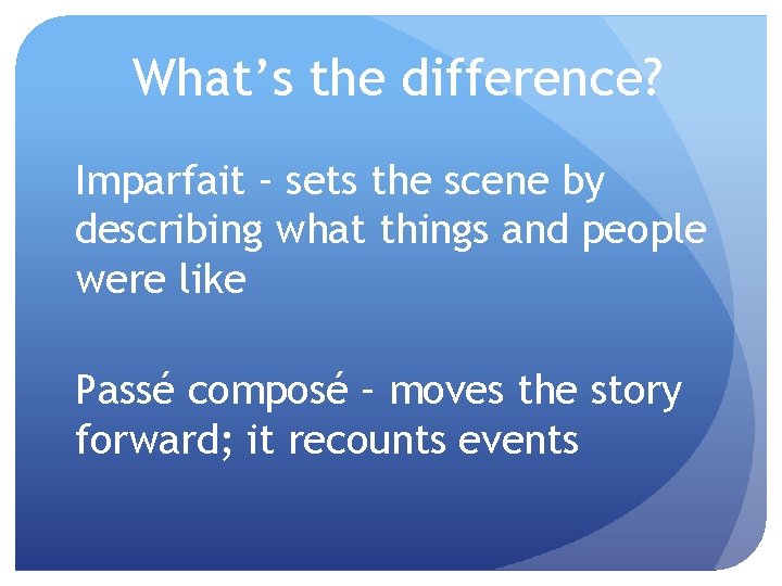 What’s the difference? Imparfait – sets the scene by describing what things and people