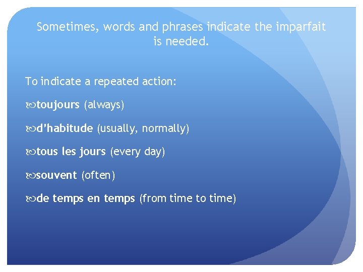 Sometimes, words and phrases indicate the imparfait is needed. To indicate a repeated action: